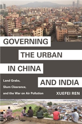 Governing the Urban in China and India：Land Grabs, Slum Clearance, and the War on Air Pollution