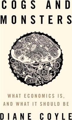 Cogs and Monsters：What Economics Is, and What It Should Be