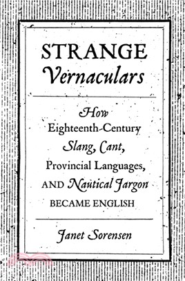 Strange Vernaculars：How Eighteenth-Century Slang, Cant, Provincial Languages, and Nautical Jargon Became English