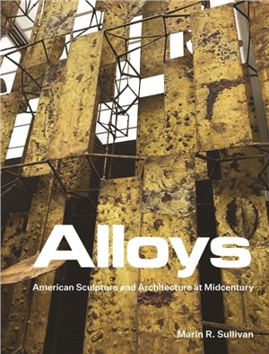 Alloys：American Sculpture and Architecture at Midcentury