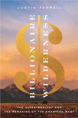 Billionaire Wilderness：The Ultra-Wealthy and the Remaking of the American West