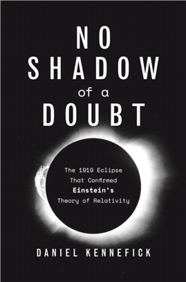 No Shadow of a Doubt：The 1919 Eclipse That Confirmed Einstein's Theory of Relativity