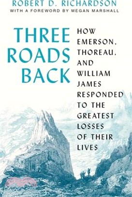 Three Roads Back: How Emerson, Thoreau, and William James Responded to the Greatest Losses of Their Lives