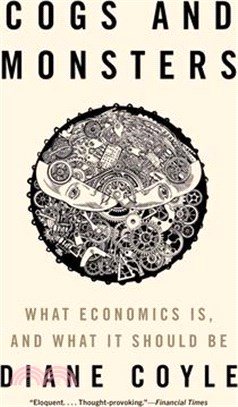 Cogs and Monsters: What Economics Is, and What It Should Be