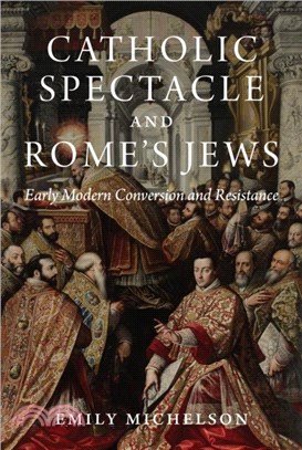 Catholic Spectacle and Rome's Jews：Early Modern Conversion and Resistance