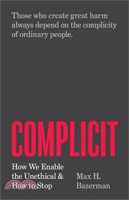 Complicit: How We Enable the Unethical and How to Stop