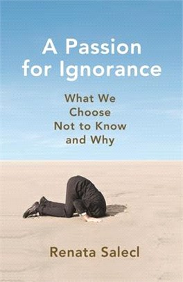 A Passion for Ignorance：What We Choose Not to Know and Why