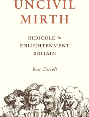 Uncivil Mirth：Ridicule in Enlightenment Britain