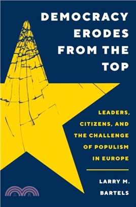 Democracy Erodes from the Top：Leaders, Citizens, and the Challenge of Populism in Europe