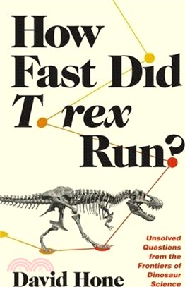 How Fast Did T. Rex Run?: Unsolved Questions from the Frontiers of Dinosaur Science