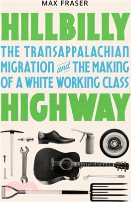 Hillbilly Highway：The Transappalachian Migration and the Making of a White Working Class