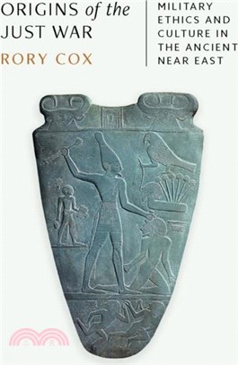 Origins of the Just War：Military Ethics and Culture in the Ancient Near East