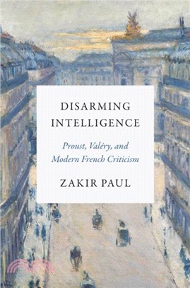 Disarming Intelligence：Proust, Valery, and Modern French Criticism