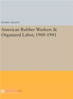 American Rubber Workers &amp; Organized Labor, 1900-1941