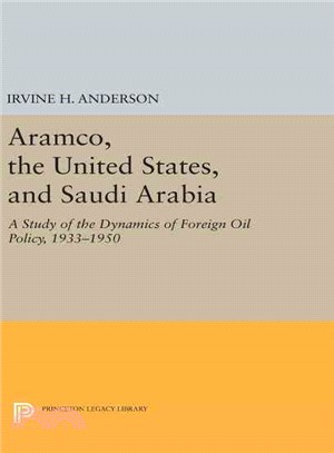 Aramco, the United States, and Saudi Arabia ─ A Study of the Dynamics of Foreign Oil Policy, 1933-1950