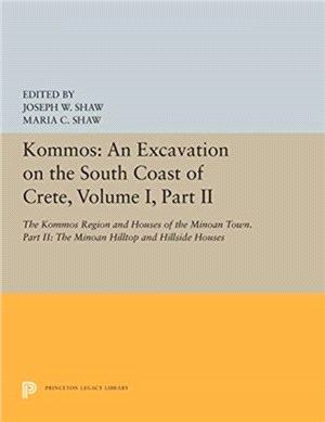 Kommos: An Excavation on the South Coast of Crete, Volume I, Part II：The Kommos Region and Houses of the Minoan Town. Part II: The Minoan Hilltop and Hillside Houses