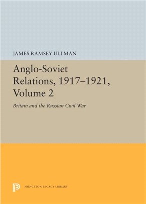 Anglo-Soviet Relations, 1917-1921, Volume 2：Britain and the Russian Civil War