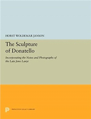 The Sculpture of Donatello：Incorporating the Notes and Photographs of the Late Jeno Lanyi
