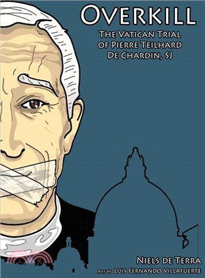 Overkill ― The Vatican Trial of Pierre Teilhard De Chardin, Sj