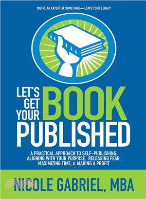 Let's Get Your Book Published ― A Practical Approach to Self-publishing, Aligning With Your Purpose, Releasing Fear, Maximizing Time, & Making a Profit