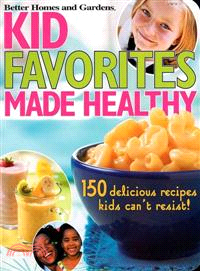 KID FAVORITES MADE HEALTHY: 150 DELICIOUS RECIPES KIDS CAN’T RESIST!