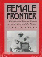 The Female Frontier: A Comparative View of Women on the Prairie and the Plains