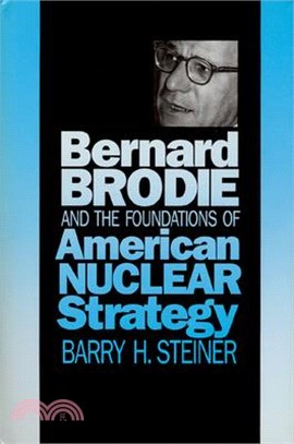 Bernard Brodie and the Foundations of American Nuclear Strategy