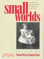 Small Worlds: Children & Adolescents in America, 1850-1950