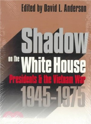 Shadow on the White House ― Presidents and the Vietnam War, 1945-1975