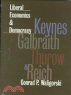 Liberal Economics and Democracy: Keynes, Galbraith, Thurow, and Reich