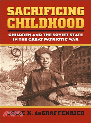 Sacrificing Childhood ─ Children and the Soviet State in the Great Patriotic War