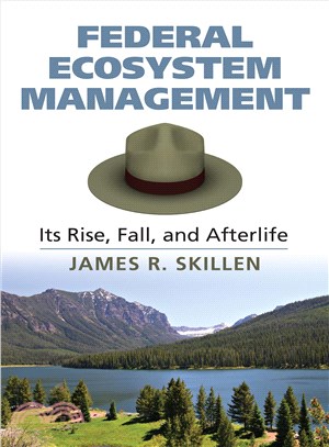 Federal Ecosystem Management ― Its Rise, Fall, and Afterlife