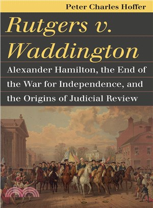 Rutgers v. Waddington ─ Alexander Hamilton, the End of the War for Independence, and the Origins of Judicial Review