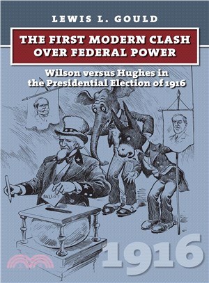 The First Modern Clash over Federal Power ─ Wilson Versus Hughes in the Presidential Election of 1916