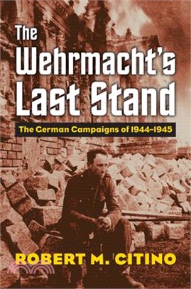 The Wehrmacht's Last Stand ─ The German Campaigns of 1944-1945