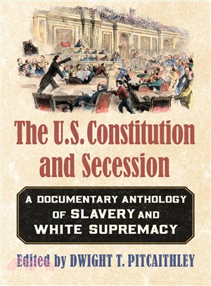 The U.s. Constitution and Secession ― A Documentary Anthology of Slavery and White Supremacy