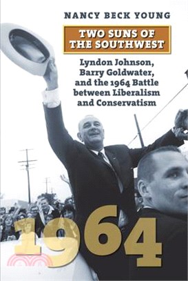 Two Suns of the Southwest ― Lyndon Johnson, Barry Goldwater, and the 1964 Battle Between Liberalism and Conservatism