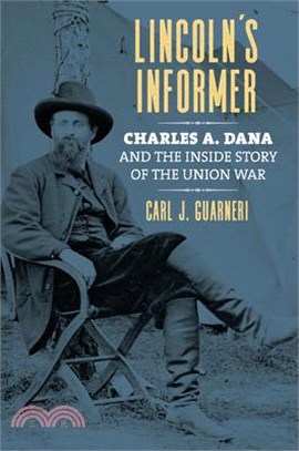 Lincoln's Informer ― Charles A. Dana and the Inside Story of the Union War