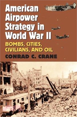 American Airpower Strategy in World War II ― Bombs, Cities, Civilians, and Oil