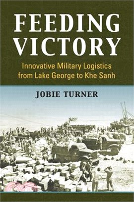 Feeding Victory ― Innovative Military Logistics from Lake George to Khe Sanh