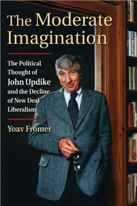 The Moderate Imagination：The Political Thought of John Updike and the Decline of New Deal Liberalism