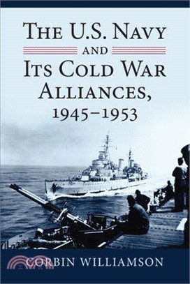 The U.S Navy and Its Cold War Alliances, 1945-1953