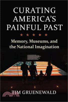 Curating America's Painful Past: Memory, Museums, and the National Imagination