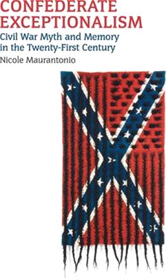 Confederate Exceptionalism: Civil War Myth and Memory in the Twenty-First Century