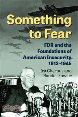 Something to Fear: FDR and the Foundations of American Insecurity, 1912-1945