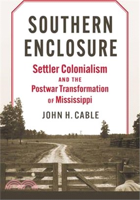Southern Enclosure: Settler Colonialism and the Postwar Transformation of Mississippi