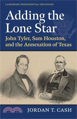 Adding the Lone Star: John Tyler, Sam Houston, and the Annexation of Texas