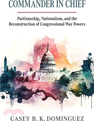 Commander in Chief：Partisanship, Nationalism, and the Reconstruction of Congressional War