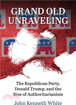 Grand Old Unraveling：The Republican Party, Donald Trump, and the Rise of Authoritarianism