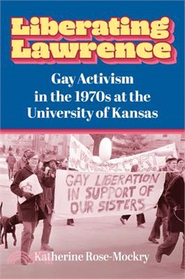 Liberating Lawrence: Gay Activism in the 1970s at the University of Kansas